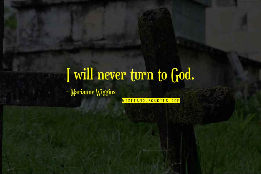 Tejas Train Quotes By Marianne Wiggins: I will never turn to God. Tejas Train Quotes By Marianne Wiggins: I will never turn to God.