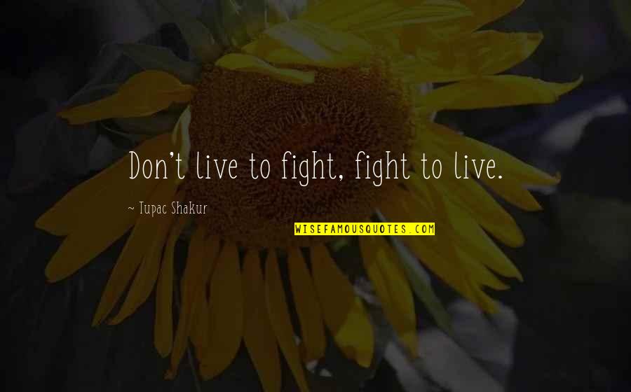 Tejas Train Quotes By Tupac Shakur: Don't live to fight, fight to live. Tejas Train Quotes By Tupac Shakur: Don't live to fight, fight to live.