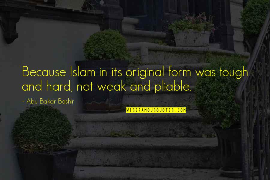Tejasvini Pradhan Quotes By Abu Bakar Bashir: Because Islam in its original form was tough Tejasvini Pradhan Quotes By Abu Bakar Bashir: Because Islam in its original form was tough