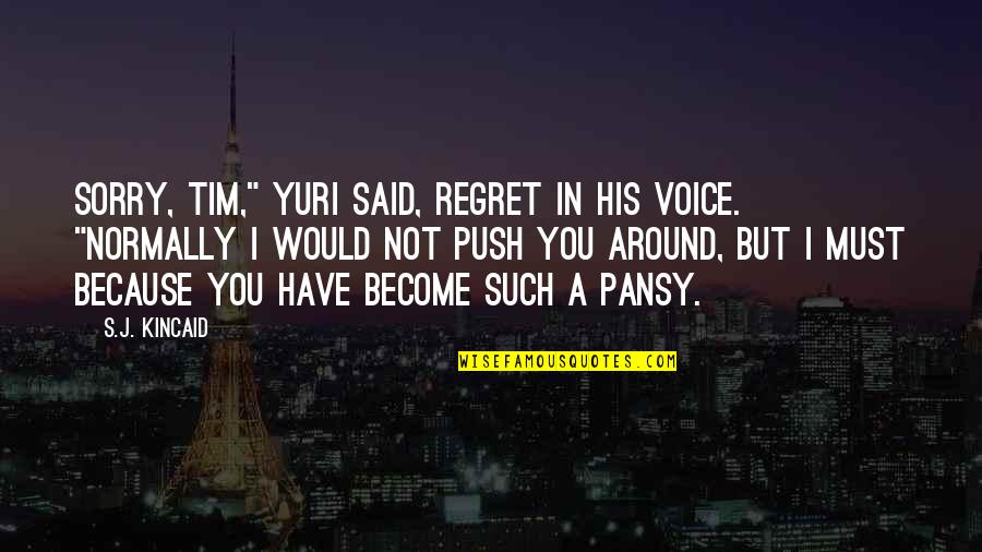 Tejasvini Pradhan Quotes By S.J. Kincaid: Sorry, Tim," Yuri said, regret in his voice. Tejasvini Pradhan Quotes By S.J. Kincaid: Sorry, Tim," Yuri said, regret in his voice.