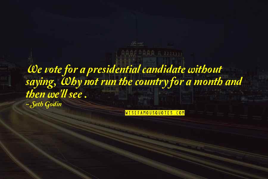 Tejasvini Pradhan Quotes By Seth Godin: We vote for a presidential candidate without saying, Tejasvini Pradhan Quotes By Seth Godin: We vote for a presidential candidate without saying,