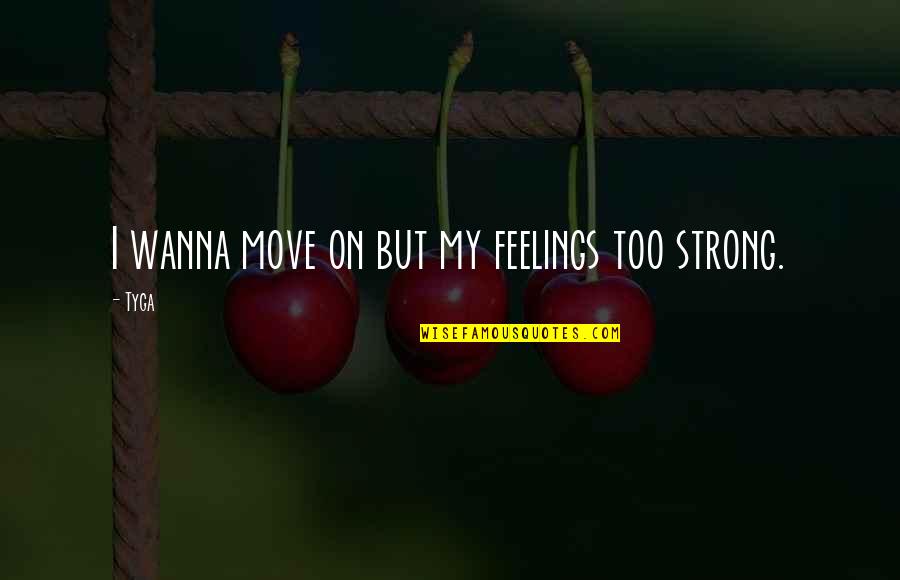Tejasvini Pradhan Quotes By Tyga: I wanna move on but my feelings too