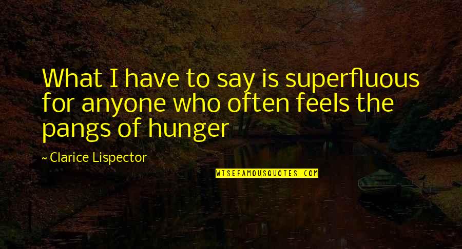 Tejaswini Ganti Quotes By Clarice Lispector: What I have to say is superfluous for