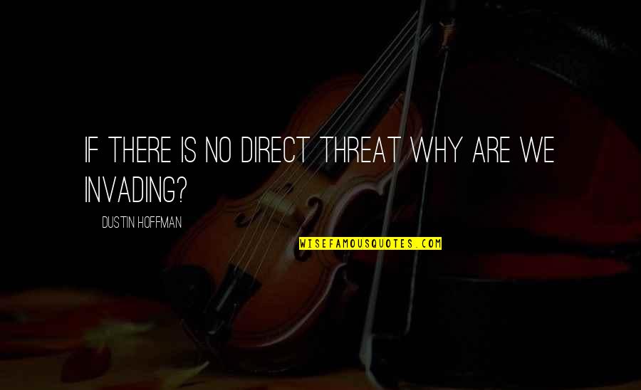 Tejendar Quotes By Dustin Hoffman: If there is no direct threat why are Tejendar Quotes By Dustin Hoffman: If there is no direct threat why are