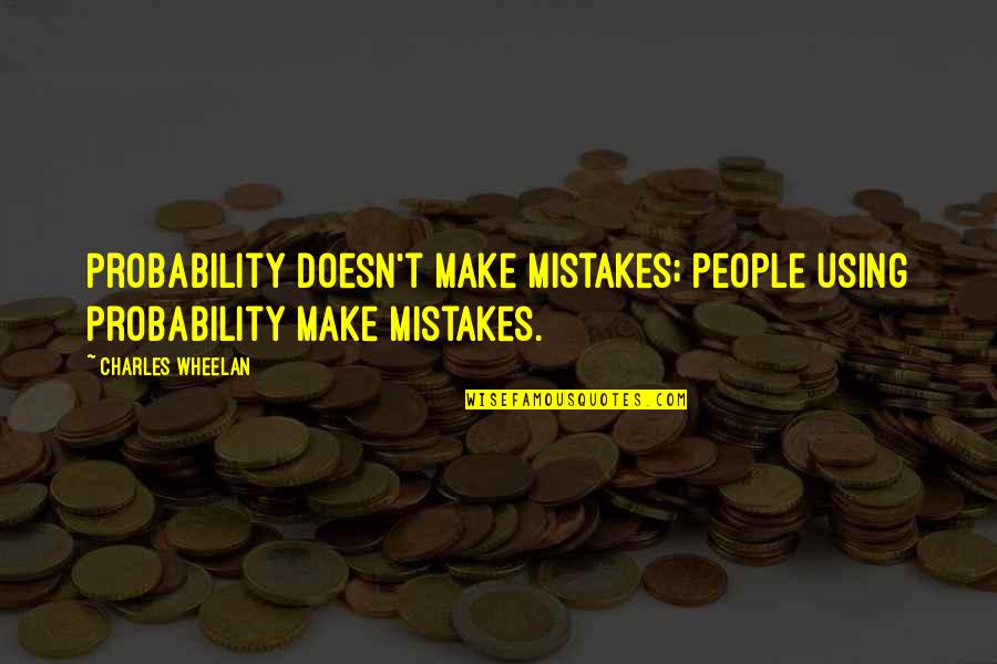 Tejendra Gill Quotes By Charles Wheelan: Probability doesn't make mistakes; people using probability make