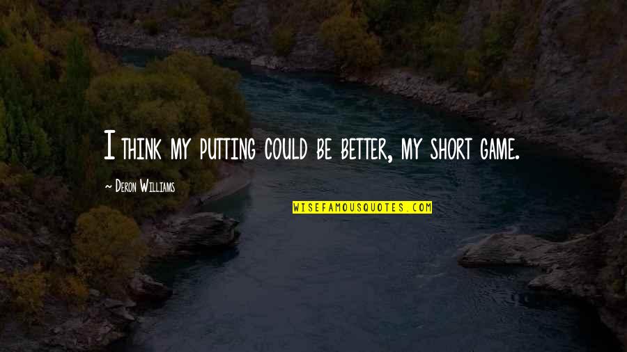 Tejendra Gill Quotes By Deron Williams: I think my putting could be better, my Tejendra Gill Quotes By Deron Williams: I think my putting could be better, my