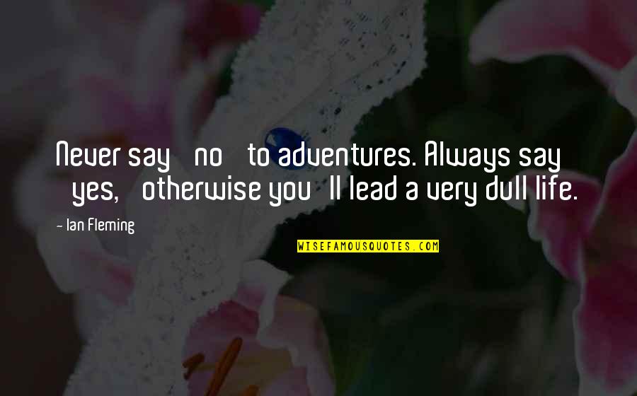 Tejendra Majumdar Quotes By Ian Fleming: Never say 'no' to adventures. Always say 'yes,'