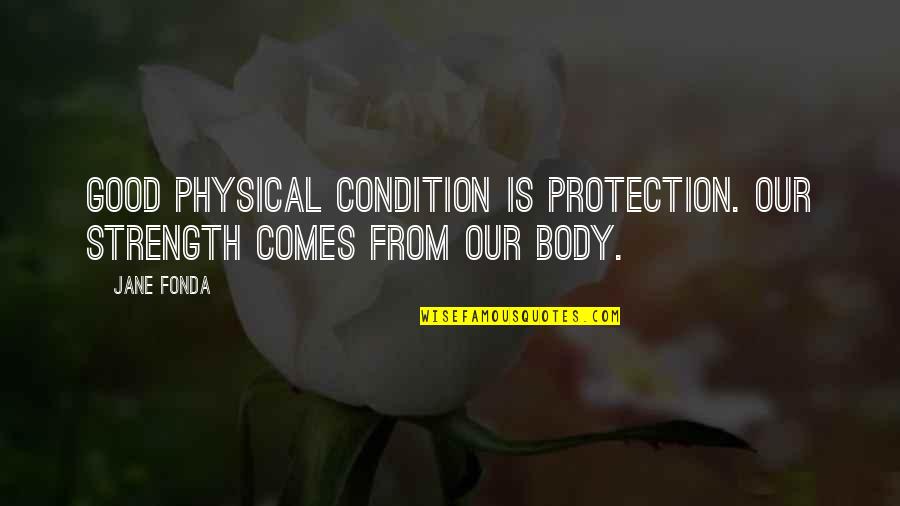 Tejendra Majumdar Quotes By Jane Fonda: Good physical condition is protection. Our strength comes