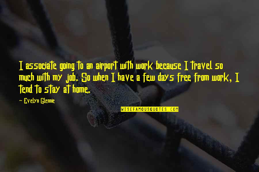 Tejendra Quotes By Evelyn Glennie: I associate going to an airport with work Tejendra Quotes By Evelyn Glennie: I associate going to an airport with work