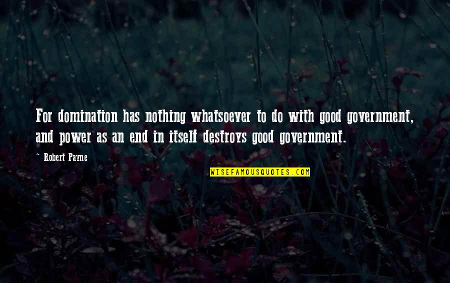 Tejendra Quotes By Robert Payne: For domination has nothing whatsoever to do with Tejendra Quotes By Robert Payne: For domination has nothing whatsoever to do with