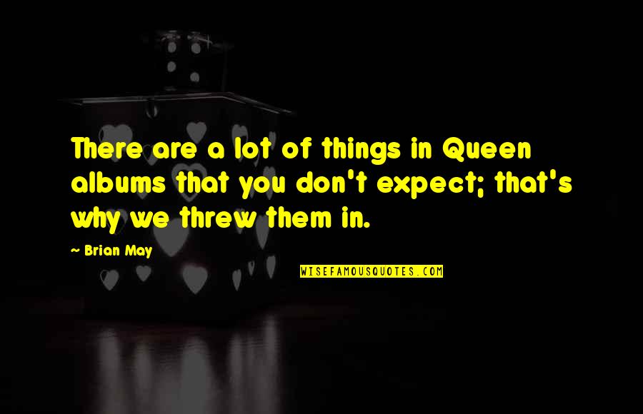 Tejera Quotes By Brian May: There are a lot of things in Queen