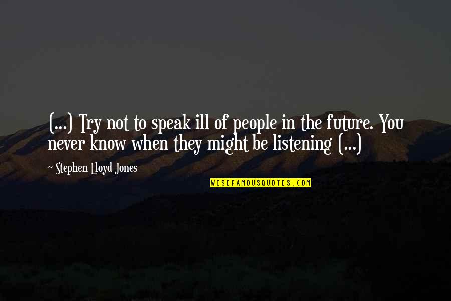 Tejiendo Quotes By Stephen Lloyd Jones: (...) Try not to speak ill of people