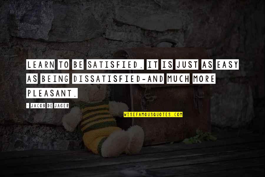 Tejinder Ahuja Quotes By Jacob De Jager: Learn to be satisfied. It is just as Tejinder Ahuja Quotes By Jacob De Jager: Learn to be satisfied. It is just as