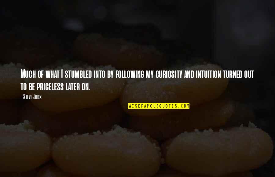 Tejinder Ahuja Quotes By Steve Jobs: Much of what I stumbled into by following Tejinder Ahuja Quotes By Steve Jobs: Much of what I stumbled into by following