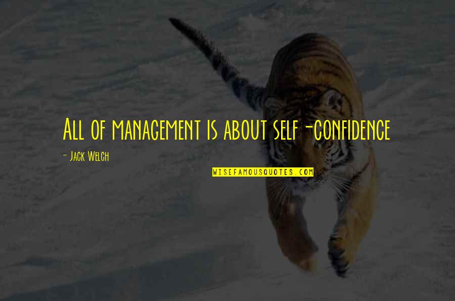 Tejolotes Quotes By Jack Welch: All of management is about self-confidence Tejolotes Quotes By Jack Welch: All of management is about self-confidence
