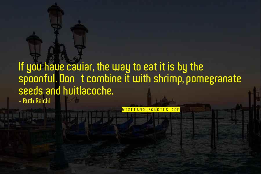 Tejomayananda Books Quotes By Ruth Reichl: If you have caviar, the way to eat