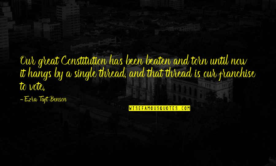 Tejon Quotes By Ezra Taft Benson: Our great Constitution has been beaten and torn Tejon Quotes By Ezra Taft Benson: Our great Constitution has been beaten and torn