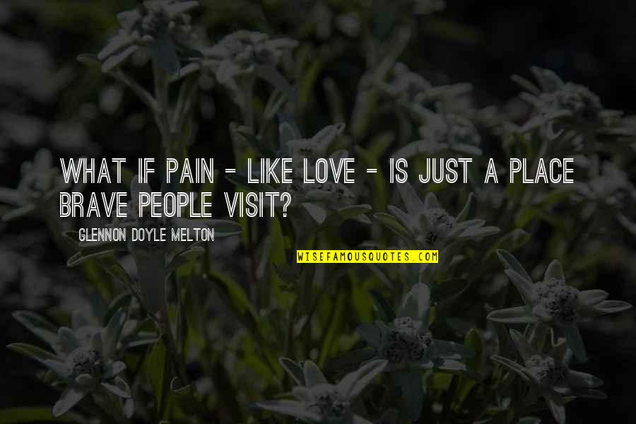 Tejon Quotes By Glennon Doyle Melton: What if pain - like love - is Tejon Quotes By Glennon Doyle Melton: What if pain - like love - is