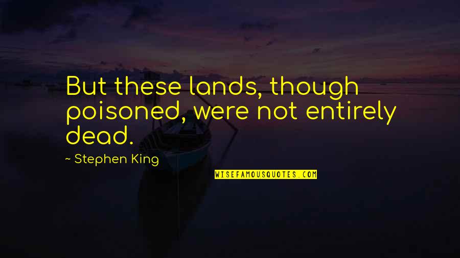 Tejon Quotes By Stephen King: But these lands, though poisoned, were not entirely Tejon Quotes By Stephen King: But these lands, though poisoned, were not entirely