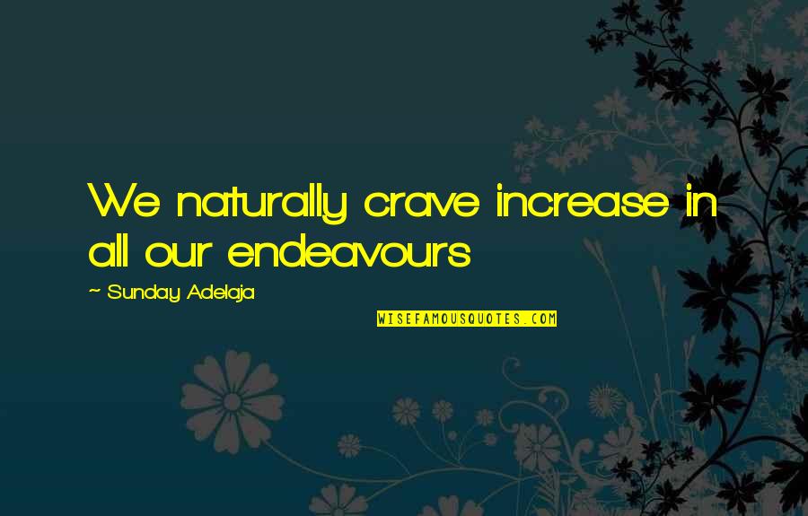Tejon Quotes By Sunday Adelaja: We naturally crave increase in all our endeavours Tejon Quotes By Sunday Adelaja: We naturally crave increase in all our endeavours