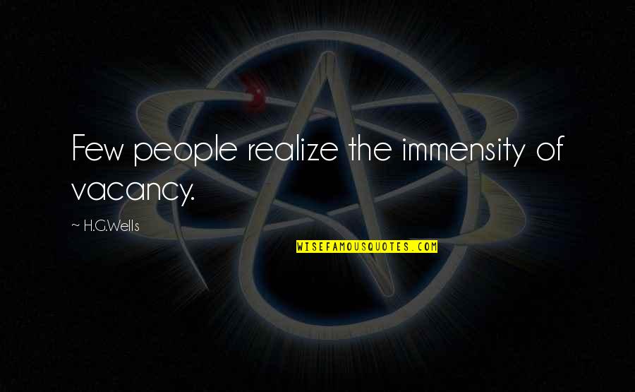 Tejones En Quotes By H.G.Wells: Few people realize the immensity of vacancy. Tejones En Quotes By H.G.Wells: Few people realize the immensity of vacancy.