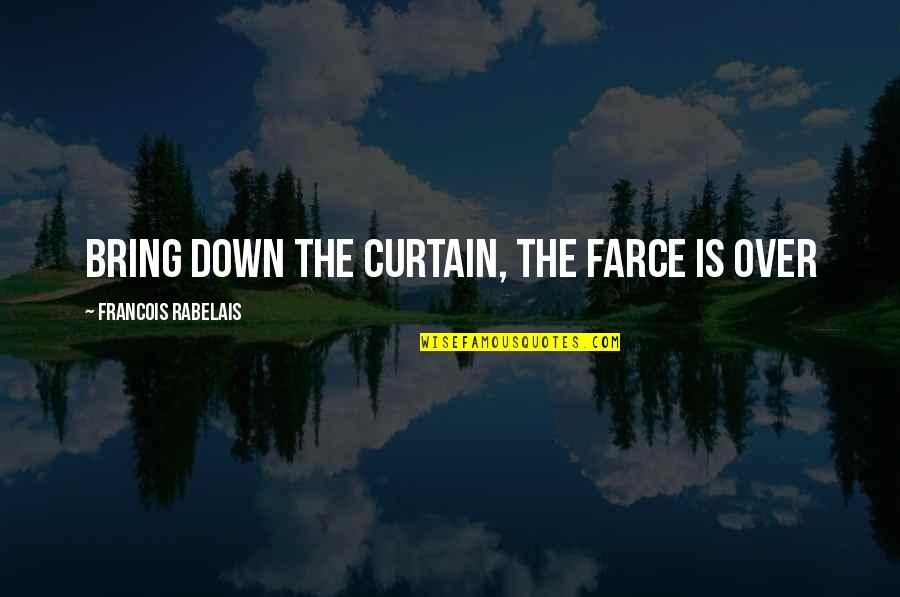 Tejones In English Quotes By Francois Rabelais: Bring down the curtain, the farce is over Tejones In English Quotes By Francois Rabelais: Bring down the curtain, the farce is over