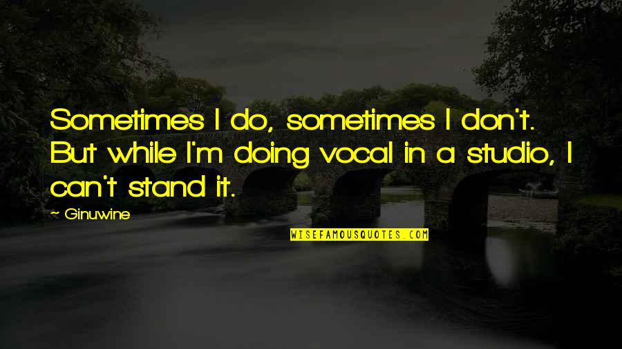 Tejpal Dhillon Quotes By Ginuwine: Sometimes I do, sometimes I don't. But while Tejpal Dhillon Quotes By Ginuwine: Sometimes I do, sometimes I don't. But while