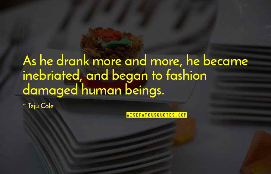 Teju Quotes By Teju Cole: As he drank more and more, he became