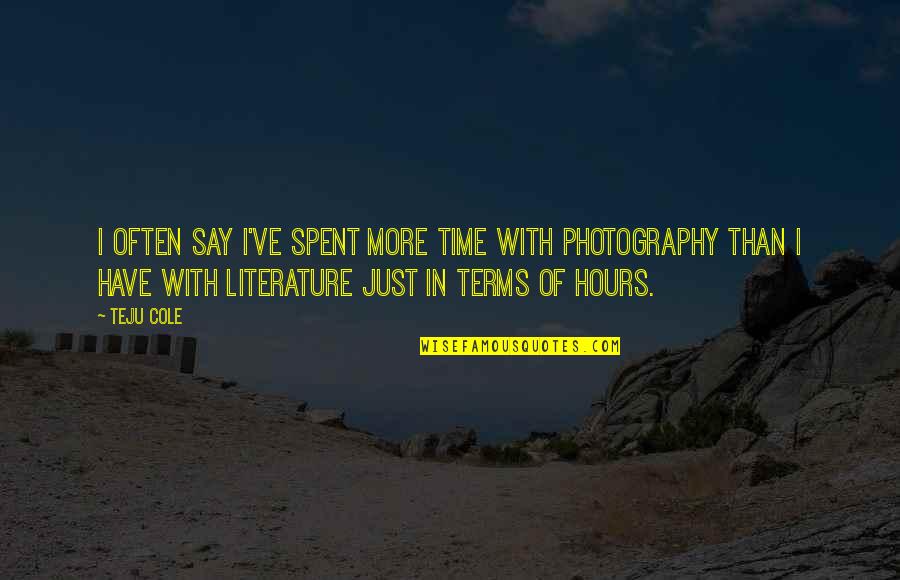 Teju Quotes By Teju Cole: I often say I've spent more time with