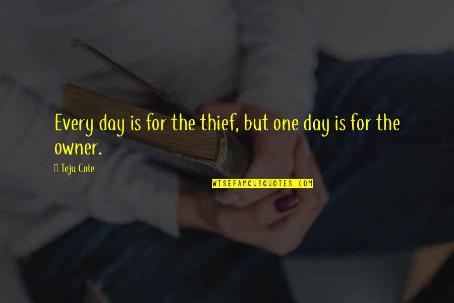 Teju Quotes By Teju Cole: Every day is for the thief, but one