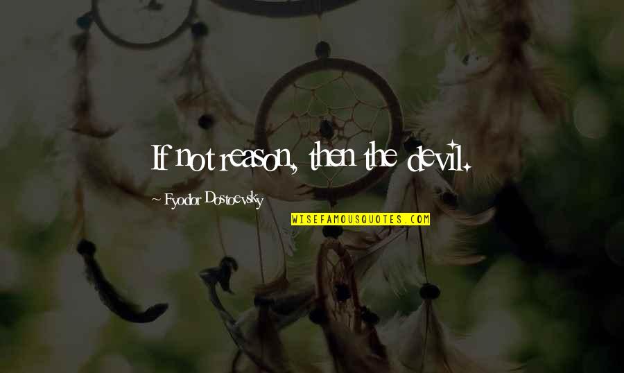 Tekah Moana Quotes By Fyodor Dostoevsky: If not reason, then the devil.