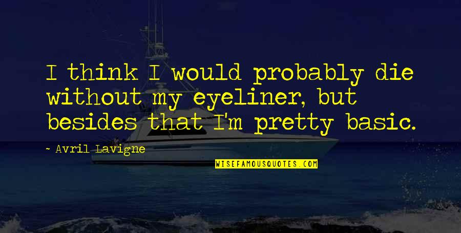 Tekanan Udara Quotes By Avril Lavigne: I think I would probably die without my