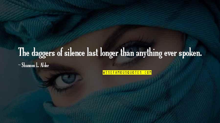 Tekee Pole Quotes By Shannon L. Alder: The daggers of silence last longer than anything Tekee Pole Quotes By Shannon L. Alder: The daggers of silence last longer than anything