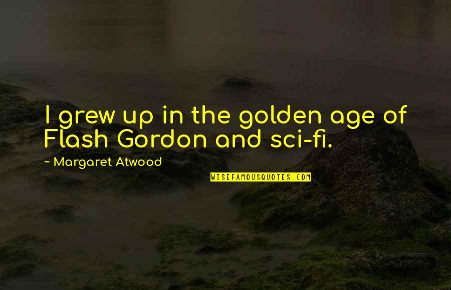 Tekerleme Quotes By Margaret Atwood: I grew up in the golden age of Tekerleme Quotes By Margaret Atwood: I grew up in the golden age of
