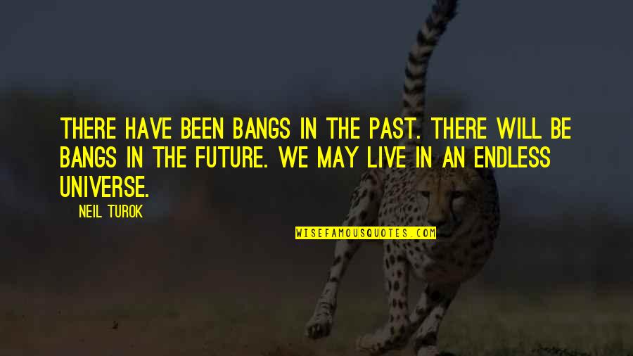 Tekerleme Quotes By Neil Turok: There have been bangs in the past. There Tekerleme Quotes By Neil Turok: There have been bangs in the past. There
