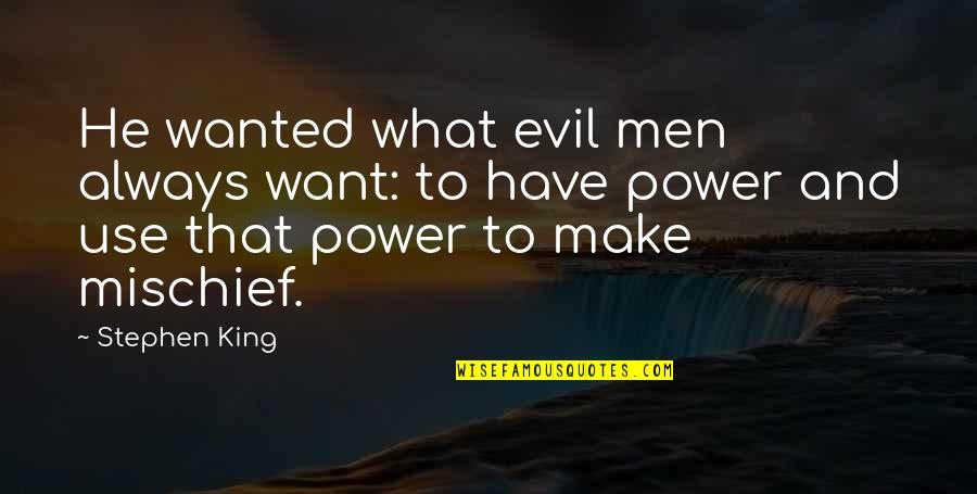 Tekerleme Quotes By Stephen King: He wanted what evil men always want: to Tekerleme Quotes By Stephen King: He wanted what evil men always want: to