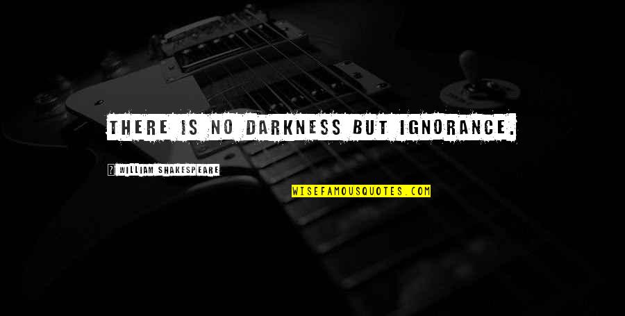 Tekeste New Mezmur Quotes By William Shakespeare: There is no darkness but ignorance.