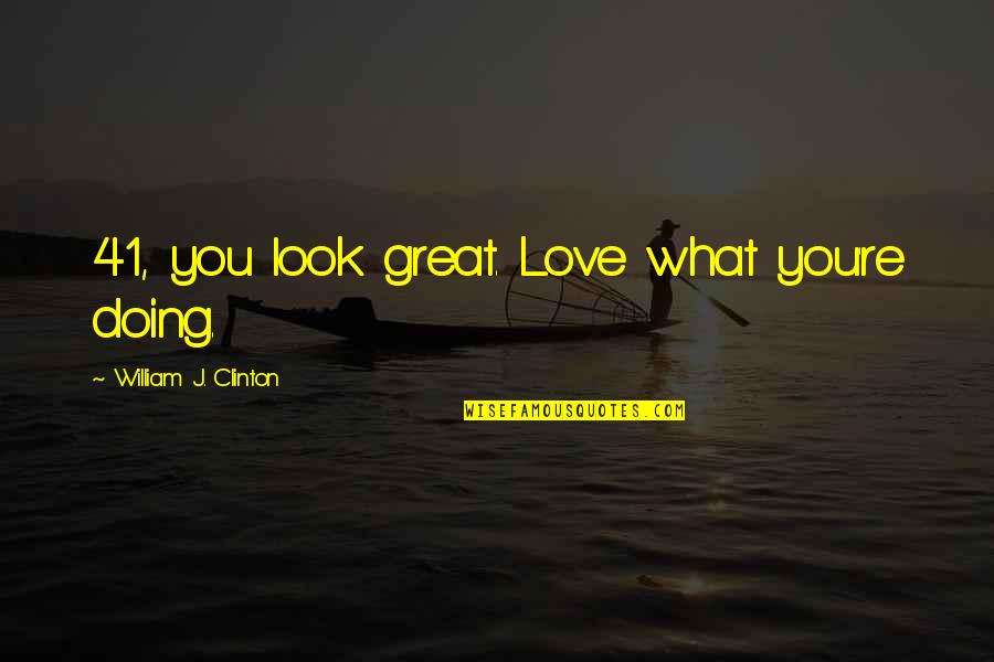 Tekeste Welday Quotes By William J. Clinton: 41, you look great. Love what you're doing.