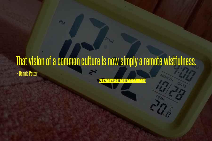 Tekeyla Francis Quotes By Dennis Potter: That vision of a common culture is now