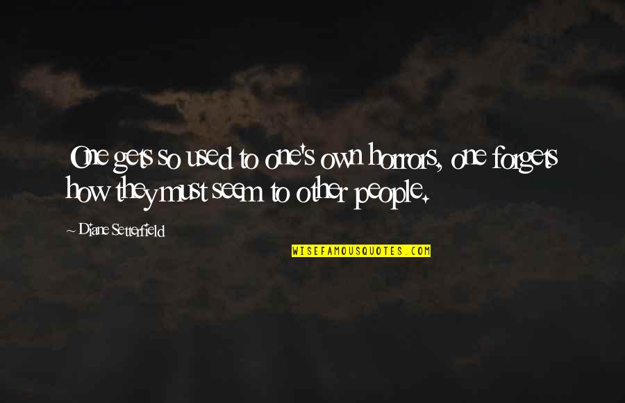 Teki G Ndem 22 Haziran 2014 Quotes By Diane Setterfield: One gets so used to one's own horrors, Teki G Ndem 22 Haziran 2014 Quotes By Diane Setterfield: One gets so used to one's own horrors,
