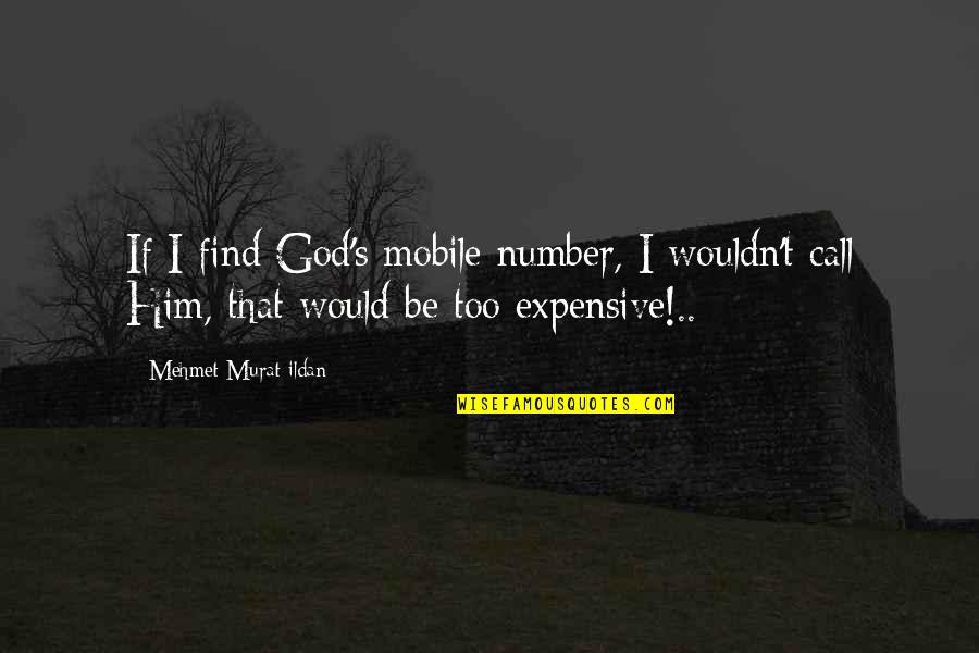 Tekim Undip Quotes By Mehmet Murat Ildan: If I find God's mobile number, I wouldn't