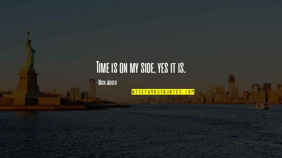 Tekiner Quotes By Mick Jagger: Time is on my side, yes it is. Tekiner Quotes By Mick Jagger: Time is on my side, yes it is.