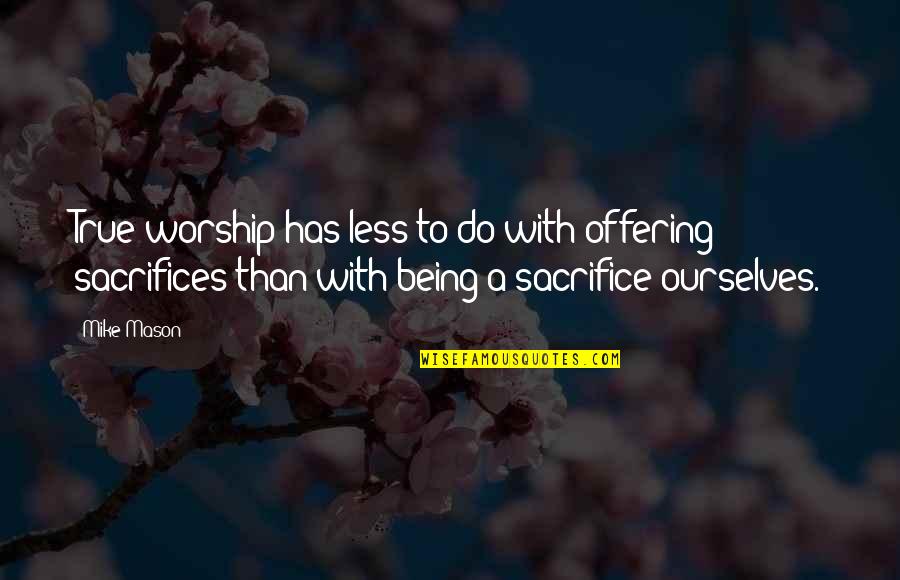Tekint Lyes Quotes By Mike Mason: True worship has less to do with offering
