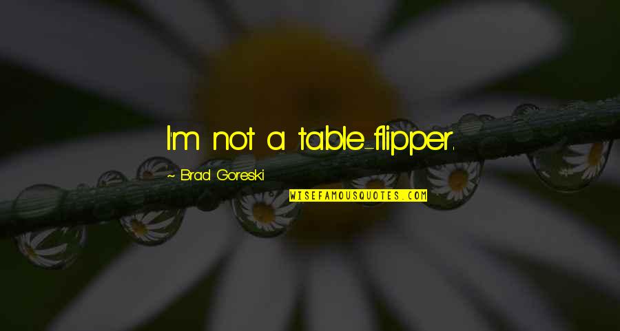 Tekisin Medication Quotes By Brad Goreski: I'm not a table-flipper.