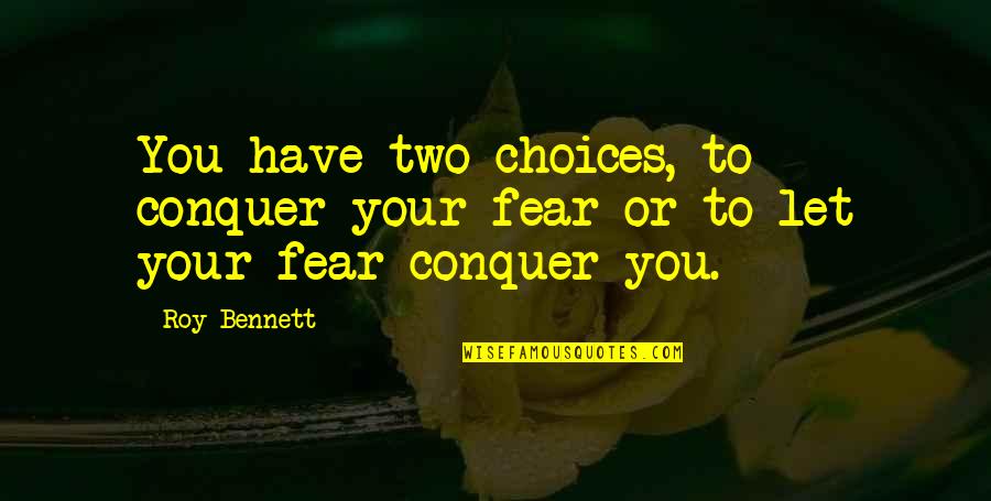 Tekisin Medication Quotes By Roy Bennett: You have two choices, to conquer your fear