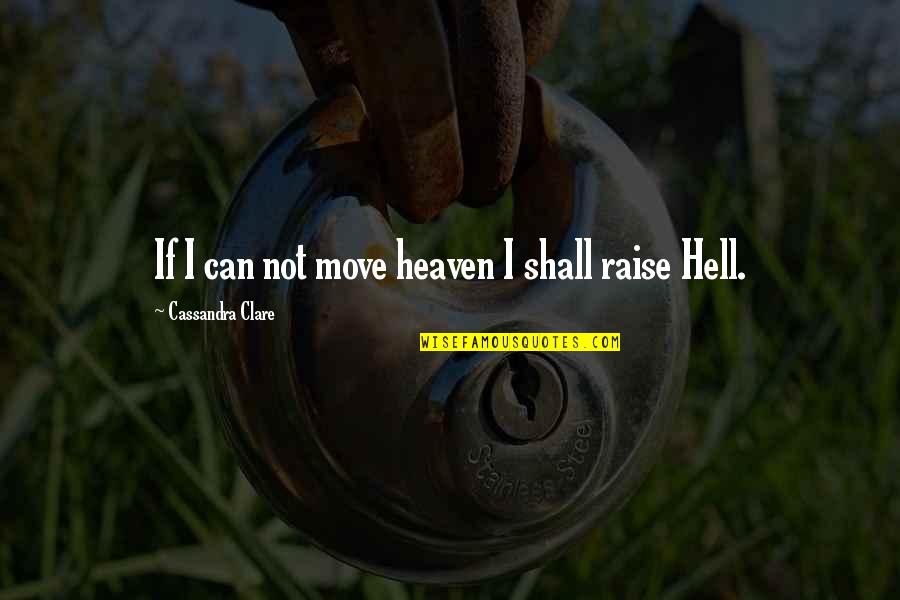 Tekka Quotes By Cassandra Clare: If I can not move heaven I shall