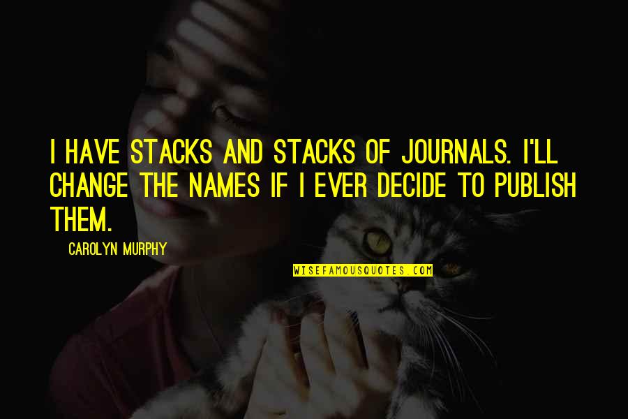 Tekken Japanese Quotes By Carolyn Murphy: I have stacks and stacks of journals. I'll Tekken Japanese Quotes By Carolyn Murphy: I have stacks and stacks of journals. I'll