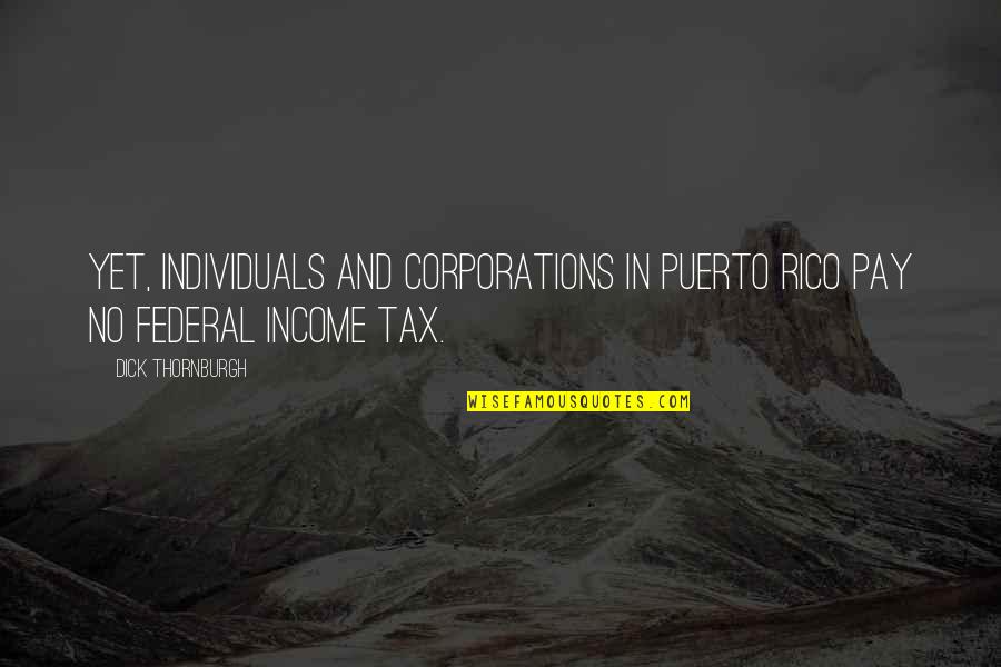 Tekla Campus Quotes By Dick Thornburgh: Yet, individuals and corporations in Puerto Rico pay