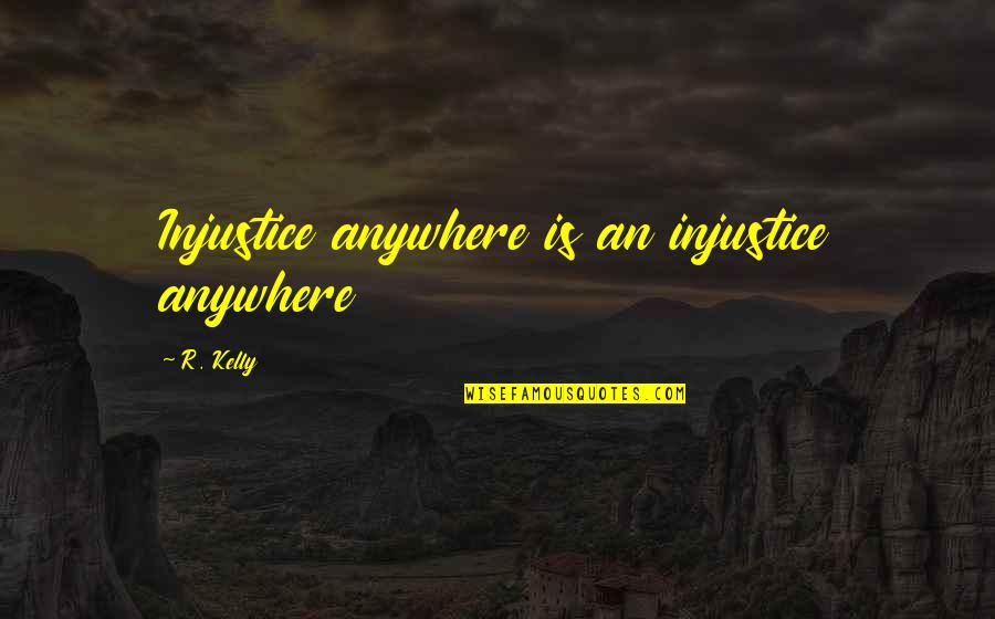 Tekled Quotes By R. Kelly: Injustice anywhere is an injustice anywhere