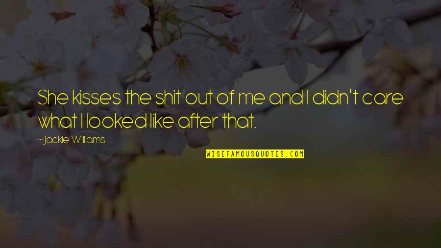 Teklu Deneke Quotes By Jackie Williams: She kisses the shit out of me and